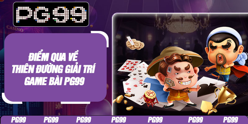Điểm qua về thiên đường giải trí game bài PG99