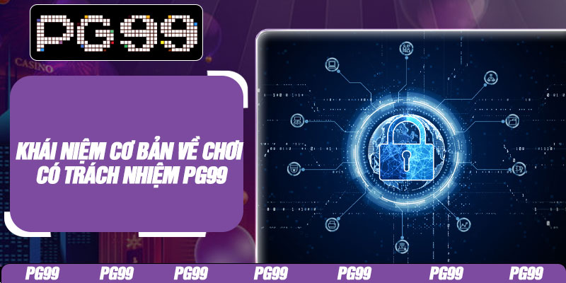 Khái niệm cơ bản về chơi có trách nhiệm PG99
