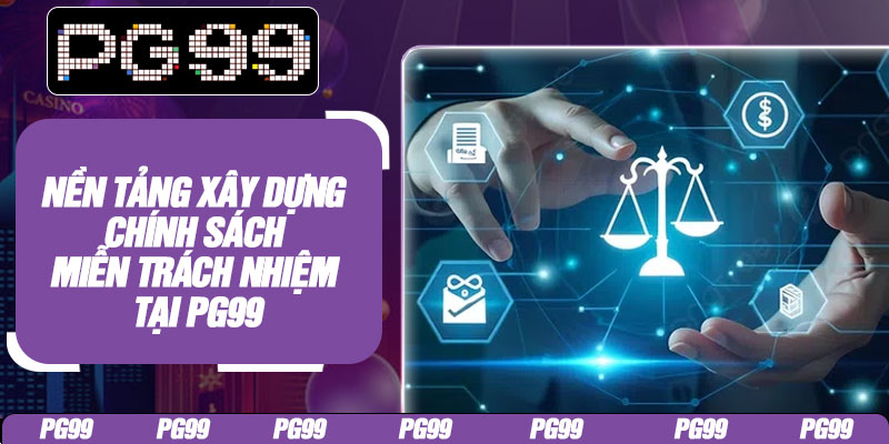 Nền tảng xây dựng chính sách miễn trách nhiệm tại PG99