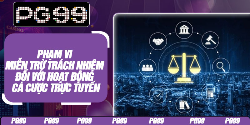 Phạm vi miễn trừ trách nhiệm đối với hoạt động cá cược trực tuyến