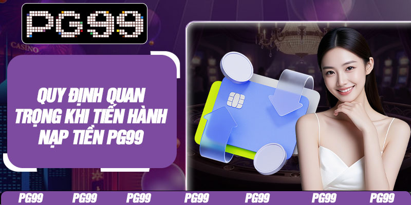 Quy định quan trọng khi tiến hành nạp tiền PG99